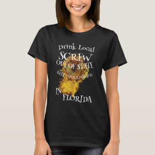Drink Local SCREW out of State EMBRYOS FLORIDA T-Shirt