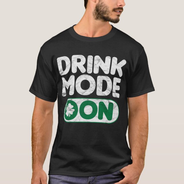 Drink Mode On St.Patrick's Day T-Shirt (Front)