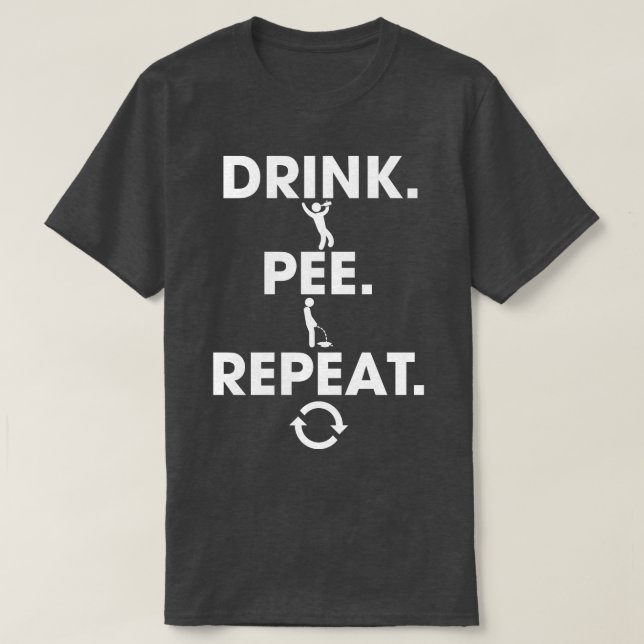 Drink Pee Repeat 1 T-Shirt (Design Front)