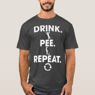 Drink Pee Repeat 1 T-Shirt