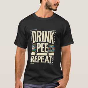 Drink Pee Repeat Party Drunk Tip ----- T-Shirt