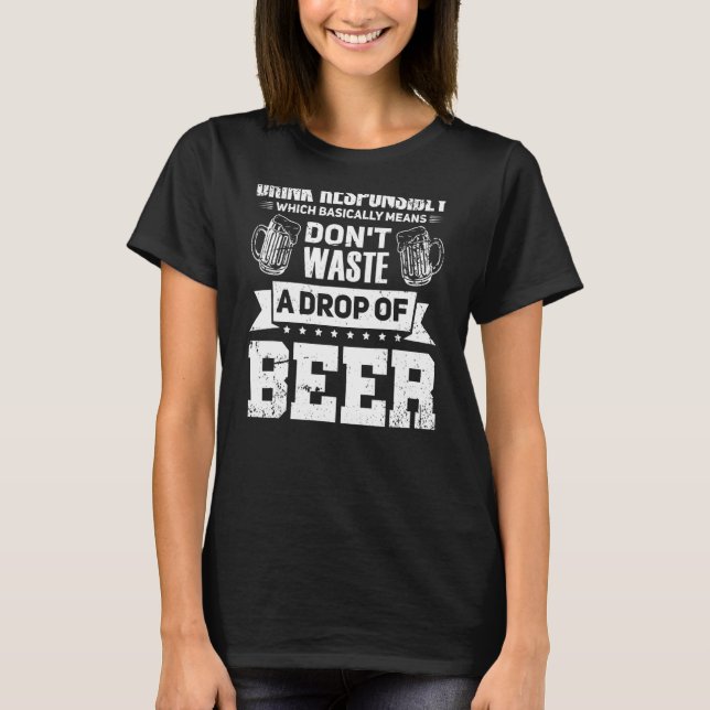 Drink Responsibly Cold Beer Malt Drunk Cocktails B T-Shirt (Front)