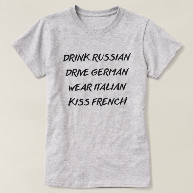 DRINK RUSSIAN DRIVE GERMAN WEAR ITALIAN KISS FRENC T-Shirt (Design Front)