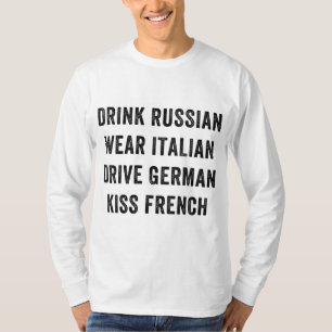 Drink Russian Wear Italian Drive German Kiss Frenc T-Shirt