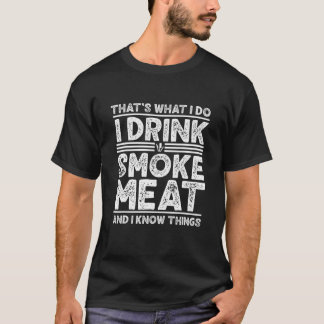 Drink Smoke Meatand I Know Things Grilling Funny B T-Shirt