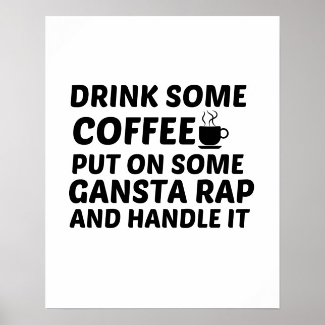 DRINK SOME COFFEE PUT ON SOME GANSTA RAP HANDLE IT POSTER (Front)