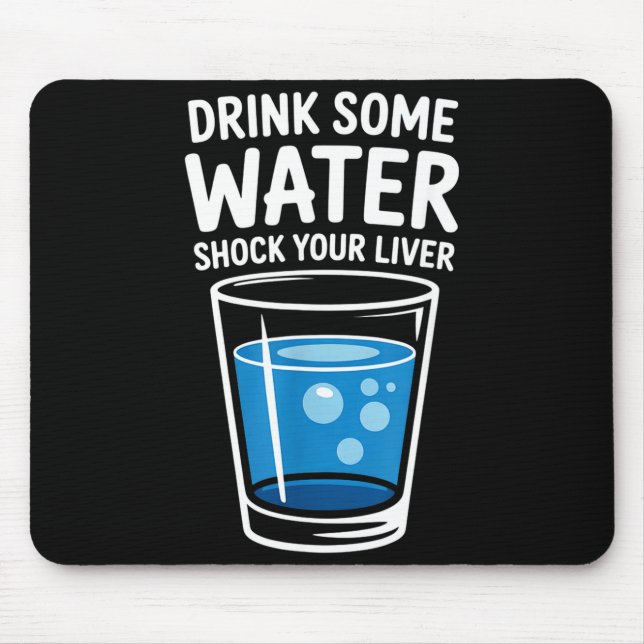 Drink Some Water Shock Your Liver Funny Sarcastic  Mouse Pad (Front)