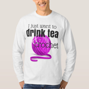 Drink Tea and Crochet ~ Funny Gift for Crocheter T-Shirt