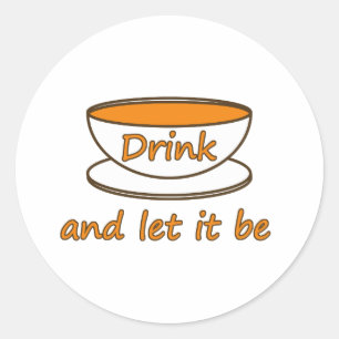 Drink (tea) and let it be, funny slogan, tea cup classic round sticker
