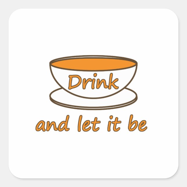 Drink (tea) and let it be, funny slogan, tea cup square sticker (Front)