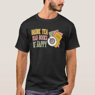 Drink Tea Read Books Be Happy  10 T-Shirt