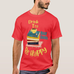 Drink Tea Read Books Be Happy 10 T-Shirt