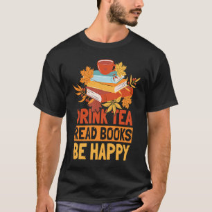 Drink Tea Read Books Be Happy  20 T-Shirt