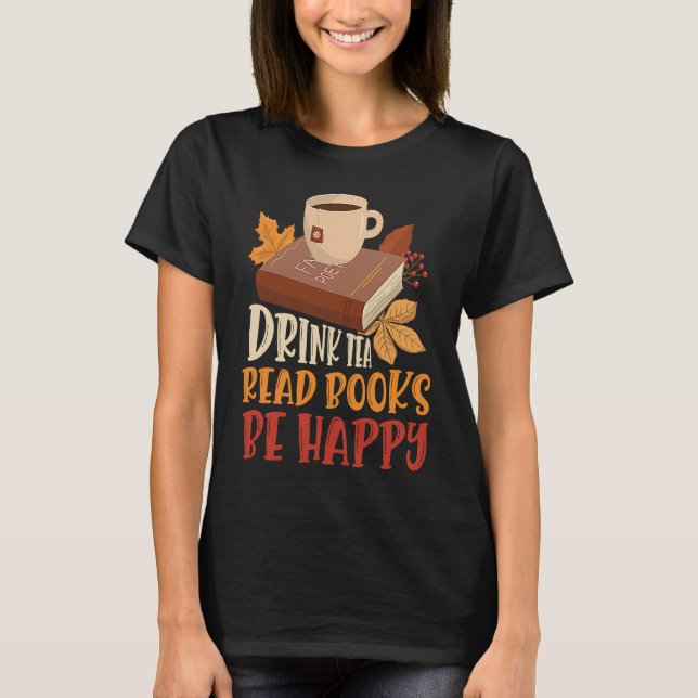 Drink Tea Read Books Be Happy  21 T-Shirt (Front)