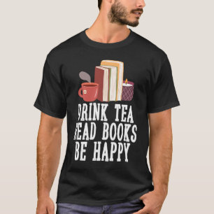 Drink Tea Read Books Be Happy  23 T-Shirt