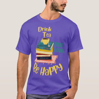 Drink Tea Read Books Be Happy 2481 T-Shirt