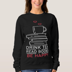 Drink Tea Read Books Be Happy  24 Sweatshirt