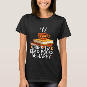 Drink Tea Read Books Be Happy  25 T-Shirt