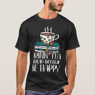 Drink Tea Read Books Be Happy  27 T-Shirt