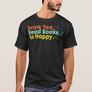 Drink Tea Read Books Be Happy 4 T-Shirt