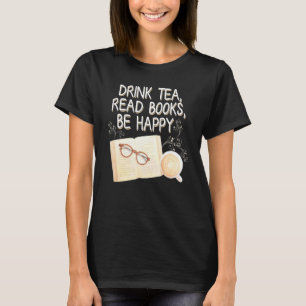 Drink Tea Read Books Be Happy Book Bookworm Women T-Shirt
