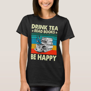 Drink Tea Read Books Be Happy Geeky Bookworm Wom T-Shirt