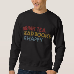 Drink Tea Read Books Be Happy Gift For Book Lover Sweatshirt