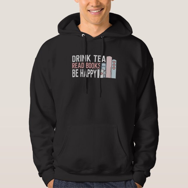 Drink Tea Read Books Be Happy Hoodie (Front)