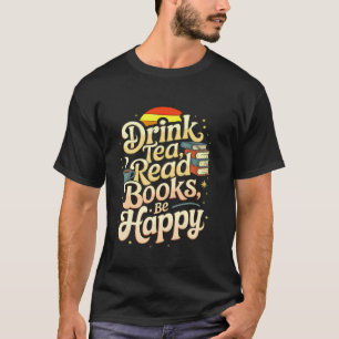 Drink Tea Read Books Be Happy Quote Reading Reader T-Shirt