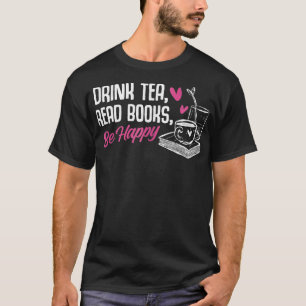 Drink Tea Read Books Be Happy Reading Books Litera T-Shirt