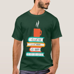 Drink Tea Read Books Be Happy T-Shirt