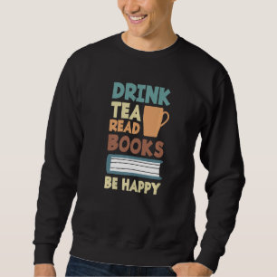 Drink Tea Read Books Be Happy Tea     2 Sweatshirt