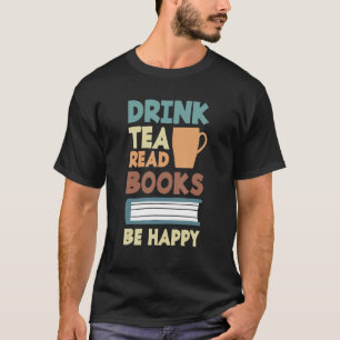 Drink Tea Read Books Be Happy Tea 2 T-Shirt