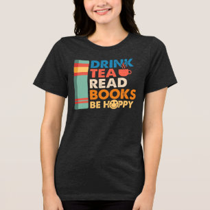 Drink tea read books be happy  Tri-Blend shirt