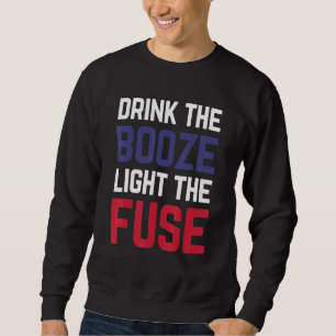 Drink The Booze And Light The Fuse Beer Fireworks Sweatshirt