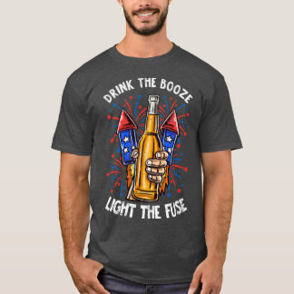 Drink The Booze Light The Fuse 4th Of July Firewor T-Shirt
