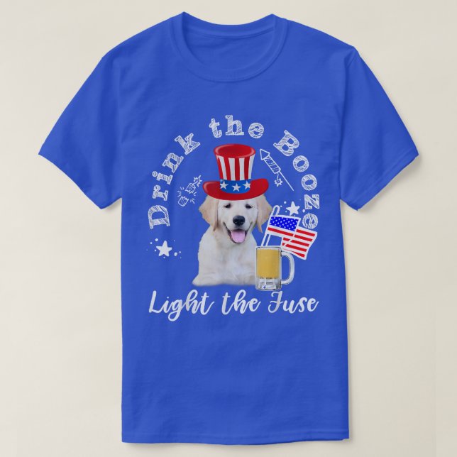 Drink The Booze Light The Fuse Golden Retriever Be T-Shirt (Design Front)