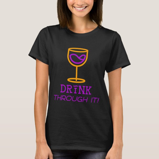 Drink Through It Wine Glass T-Shirt (Front)