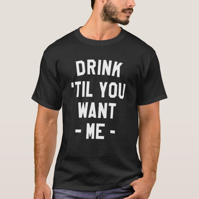Drink Til You Want Me Beer Drinking Alcohol  Sarca T-Shirt (Front)