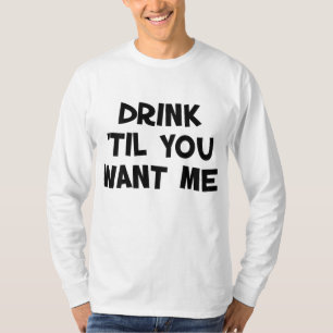 drink 'til you want me - I Can't Drink That Much T-Shirt
