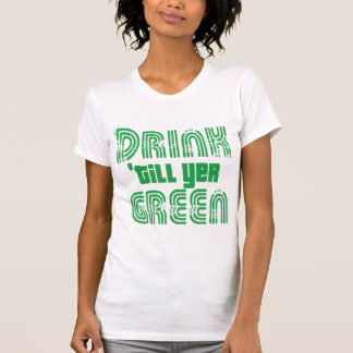Drink Till Yer Green T-Shirt