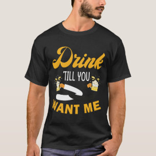 Drink Till You Want Me Funny Couple Drinki T-Shirt