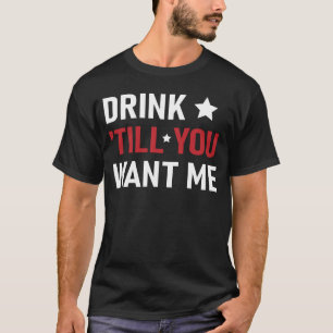 Drink Till You Want Me Funny Couple Drinking  T-Shirt