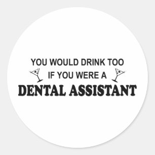 Drink Too - Dental Assistant Classic Round Sticker
