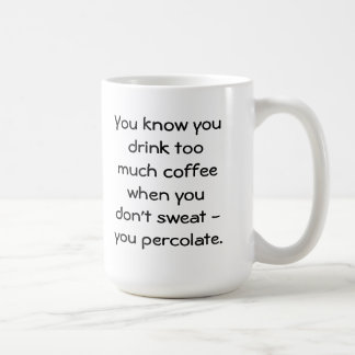 drink too much coffee & percolate coffee mug