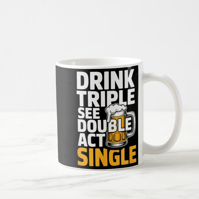 Drink Triple See Double Act Single - Funny Drinkin Coffee Mug (Right)