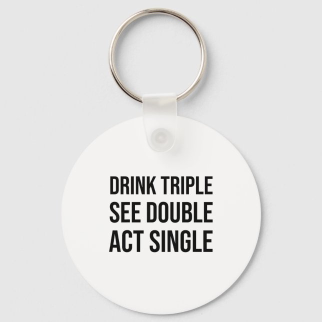 Drink Triple See Double Act Single - Funny Drinkin Key Ring (Front)
