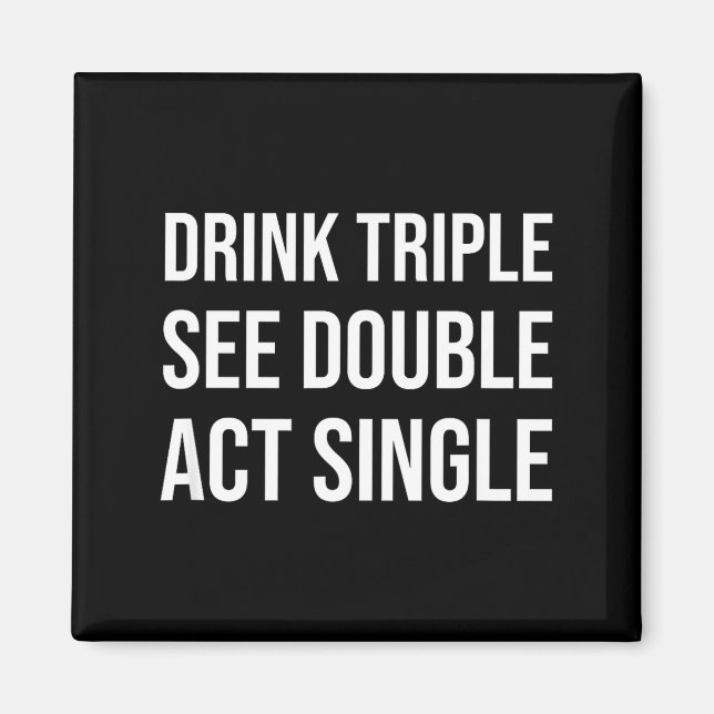 Drink Triple See Double Act Single - Funny Drinkin Magnet (Front)