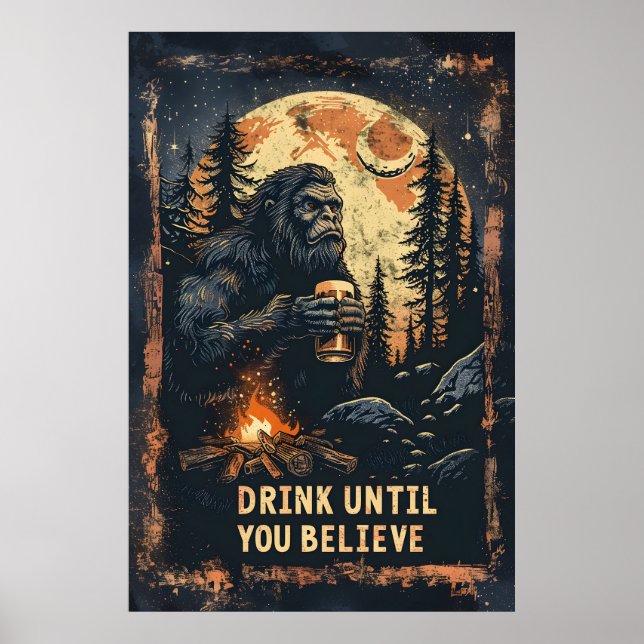 Drink Until You Believe Bigfoot Sasquatch Beer Poster (Front)