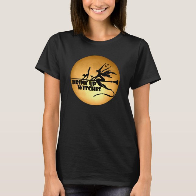 Drink Up Witches T-Shirt (Front)